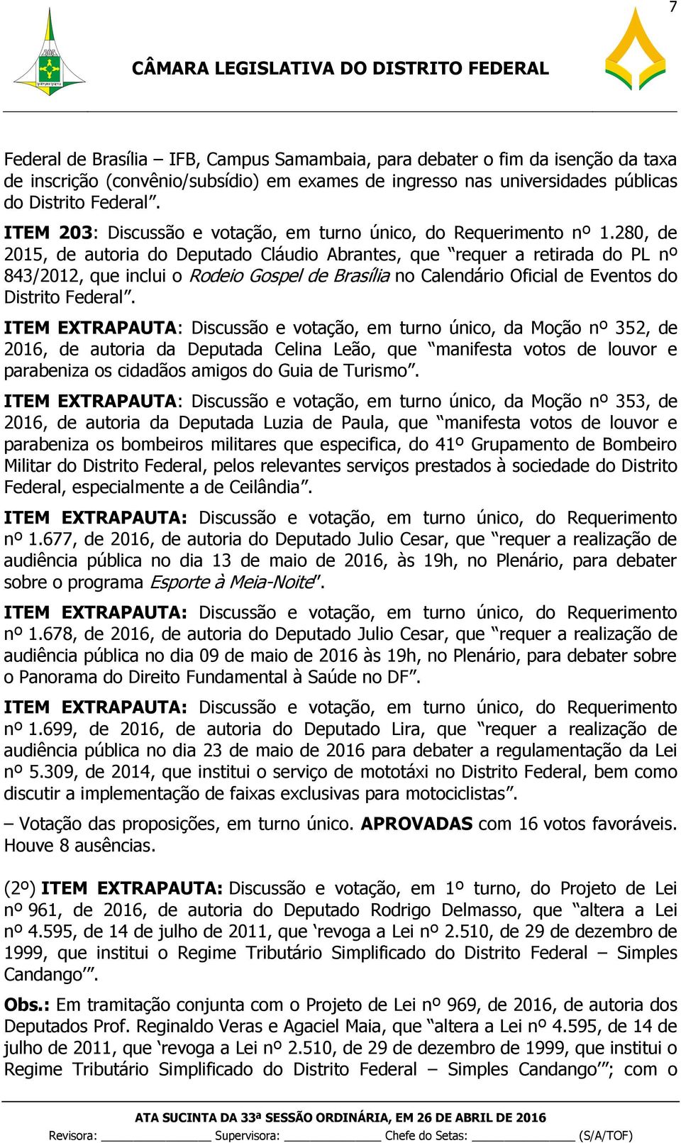 280, de 2015, de autoria do Deputado Cláudio Abrantes, que requer a retirada do PL nº 843/2012, que inclui o Rodeio Gospel de Brasília no Calendário Oficial de Eventos do Distrito Federal.