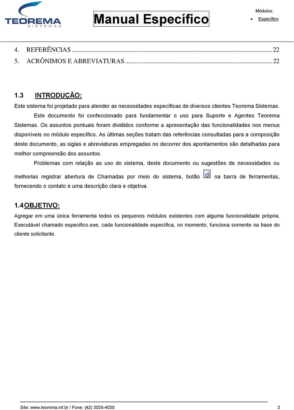 Os assuntos pontuais foram divididos conforme a apresentação das funcionalidades nos menus disponíveis no módulo específico.