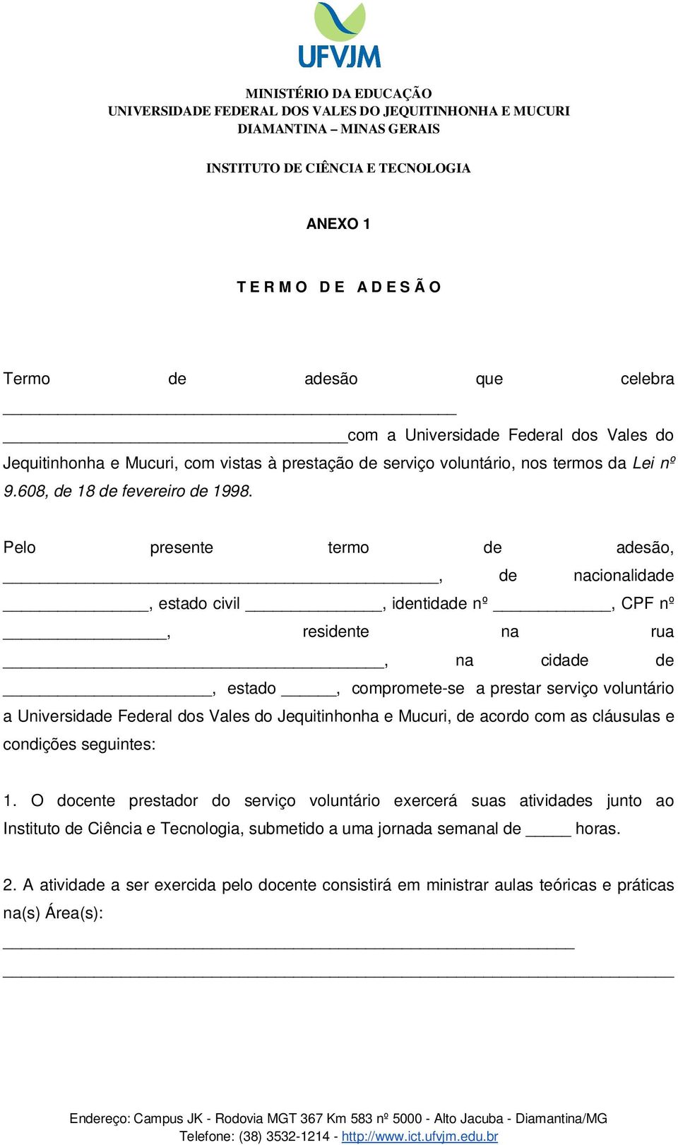 Pelo presente termo de adesão,, de nacionalidade, estado civil, identidade nº, CPF nº, residente na rua, na cidade de, estado, compromete-se a prestar serviço voluntário a Universidade Federal