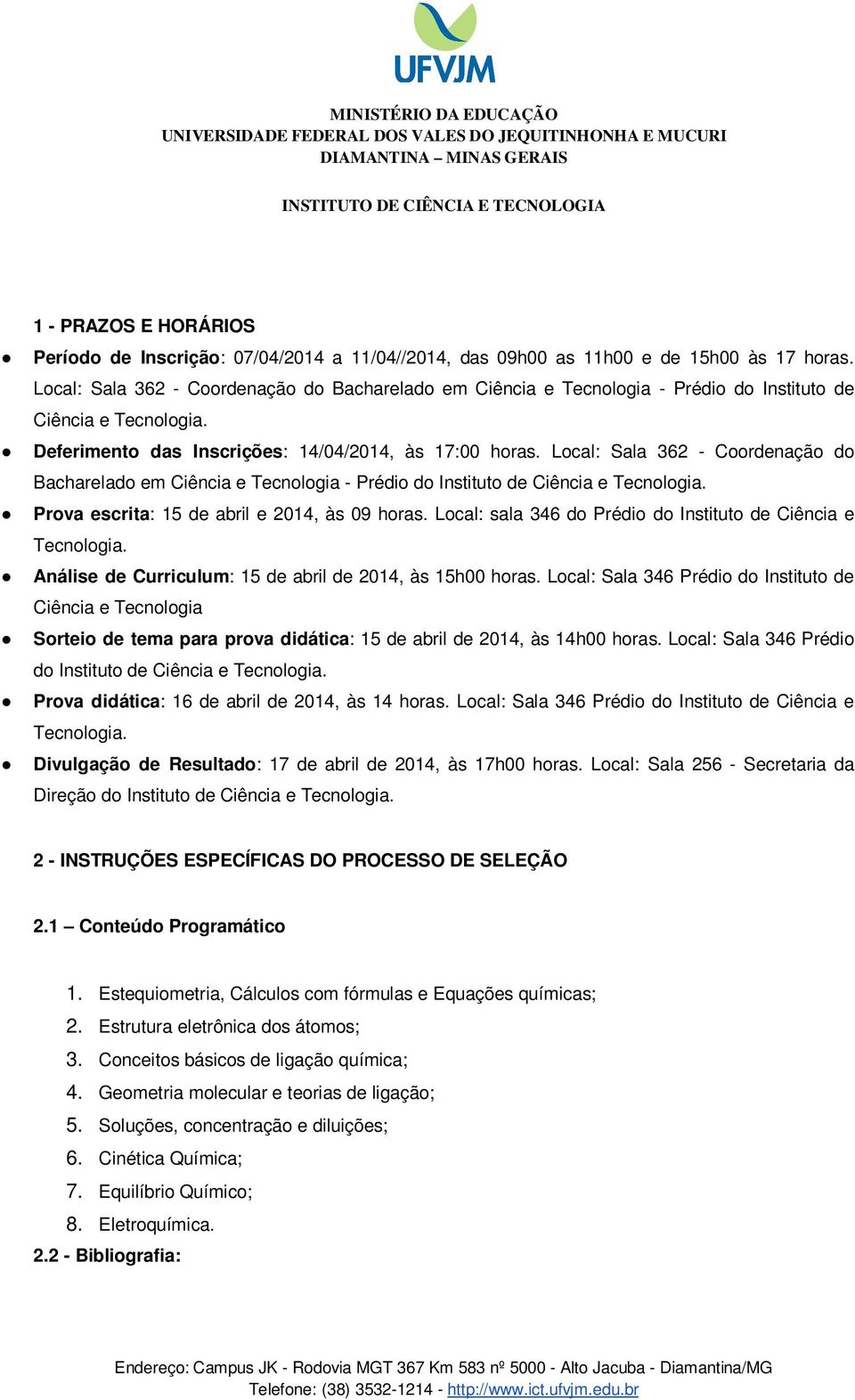 Local: Sala 362 - Coordenação do Bacharelado em Ciência e Tecnologia - Prédio do Instituto de Ciência e Tecnologia. Prova escrita: 15 de abril e 2014, às 09 horas.