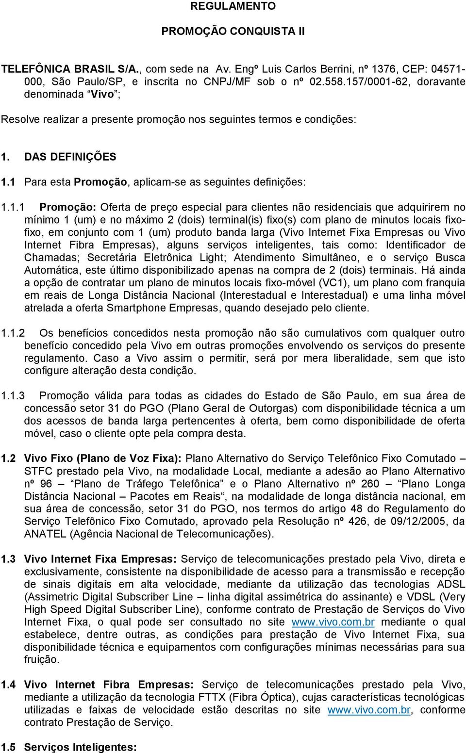 Promoção: Oferta de preço especial para clientes não residenciais que adquirirem no mínimo 1 (um) e no máximo 2 (dois) terminal(is) fixo(s) com plano de minutos locais fixofixo, em conjunto com 1