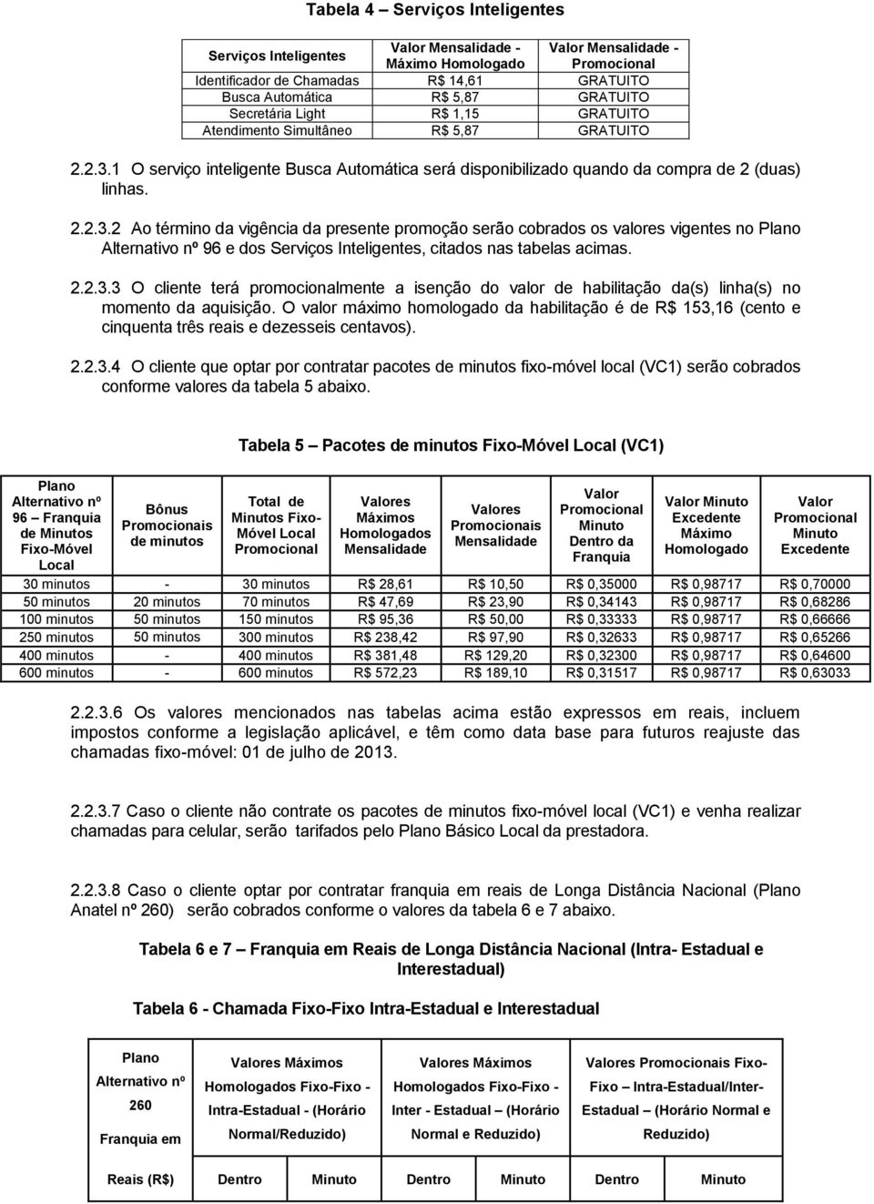 1 O serviço inteligente Busca Automática será disponibilizado quando da compra de 2 (duas) linhas. 2.2.3.