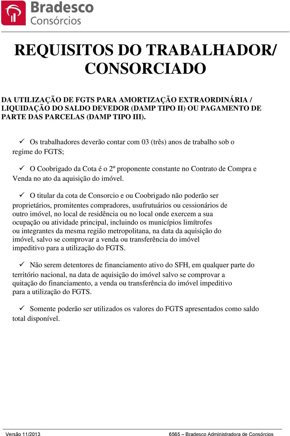 O titular da cota de Consorcio e ou Coobrigado não poderão ser proprietários, promitentes compradores, usufrutuários ou cessionários de outro imóvel, no local de residência ou no local onde exercem a