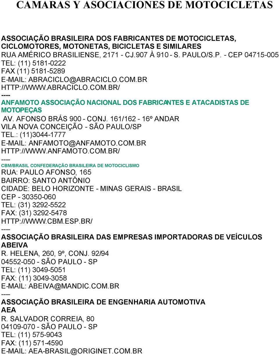 AFONSO BRÁS 900 - CONJ. 161/162-16º ANDAR VILA NOVA CONCEIÇÃO - SÃO PAULO/SP TEL.: (11)3044-1777 E-MAIL: ANFAMOTO@ANFAMOTO.COM.
