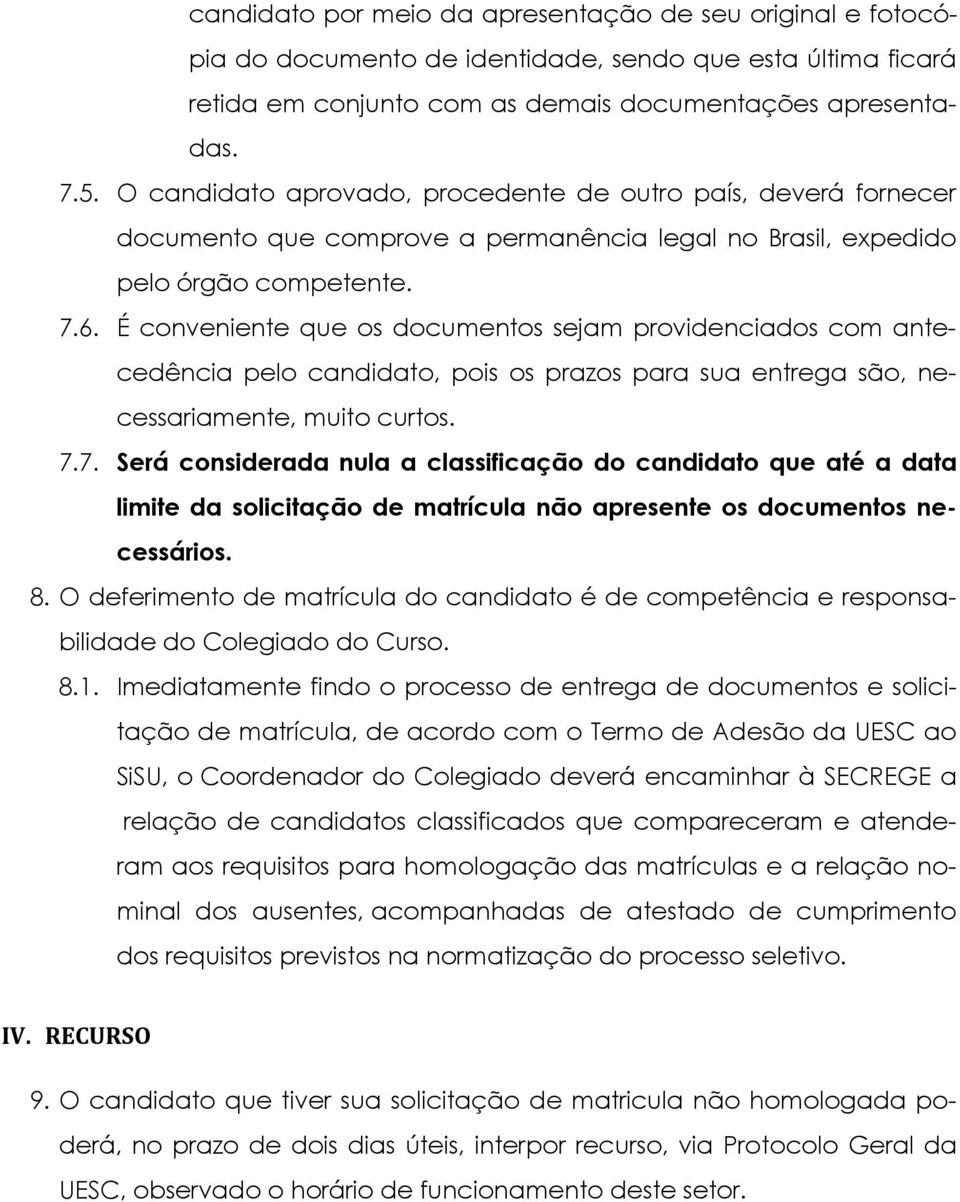 É conveniente que os documentos sejam providenciados com antecedência pelo candidato, pois os prazos para sua entrega são, necessariamente, muito curtos. 7.