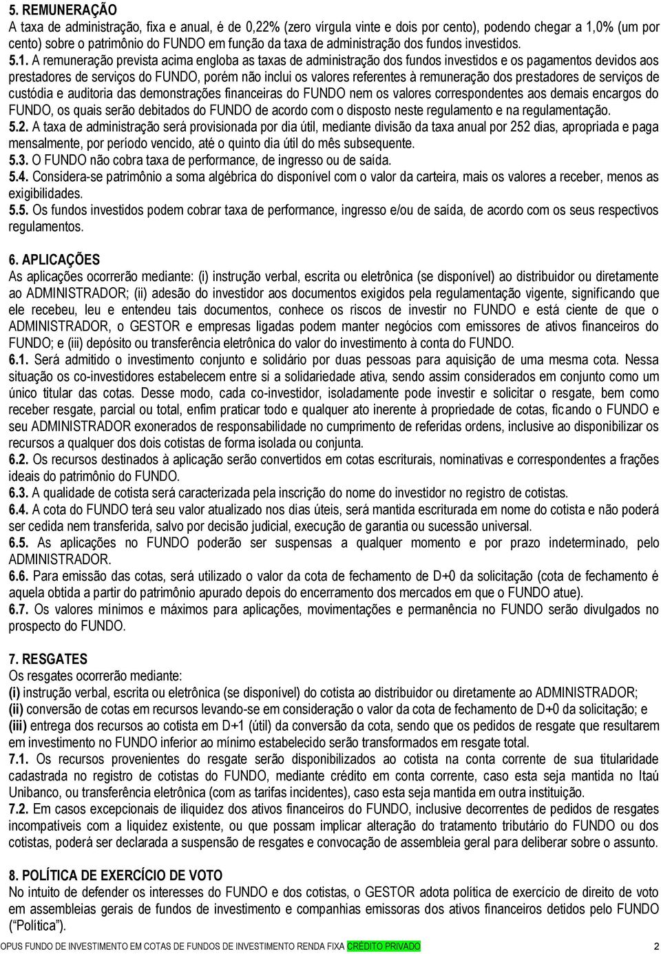 A remuneração prevista acima engloba as taxas de administração dos fundos investidos e os pagamentos devidos aos prestadores de serviços do FUNDO, porém não inclui os valores referentes à remuneração