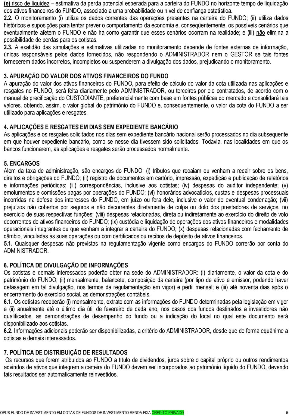 2. O monitoramento (i) utiliza os dados correntes das operações presentes na carteira do FUNDO; (ii) utiliza dados históricos e suposições para tentar prever o comportamento da economia e,