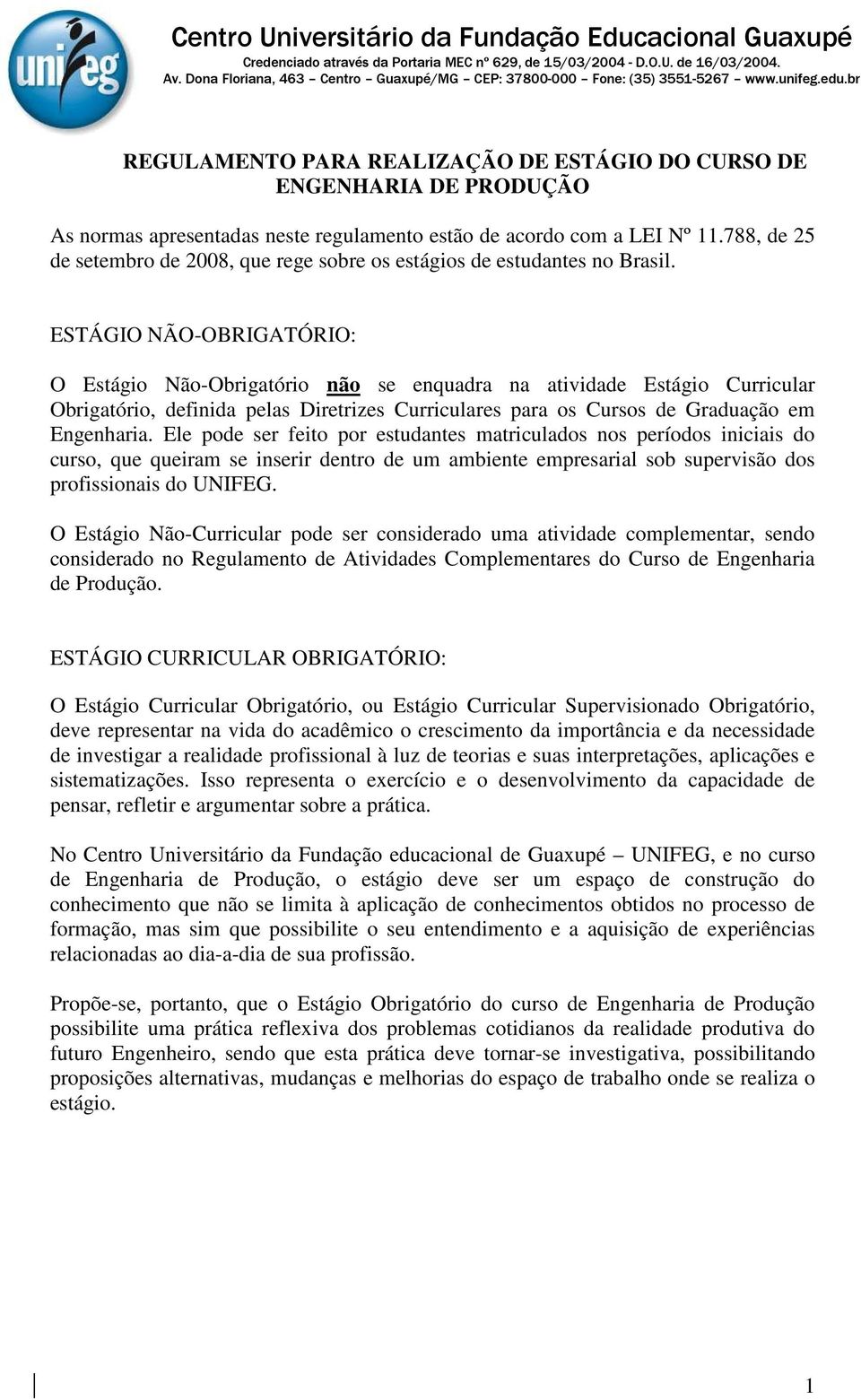 ESTÁGIO NÃO-OBRIGATÓRIO: O Estágio Não-Obrigatório não se enquadra na atividade Estágio Curricular Obrigatório, definida pelas Diretrizes Curriculares para os Cursos de Graduação em Engenharia.