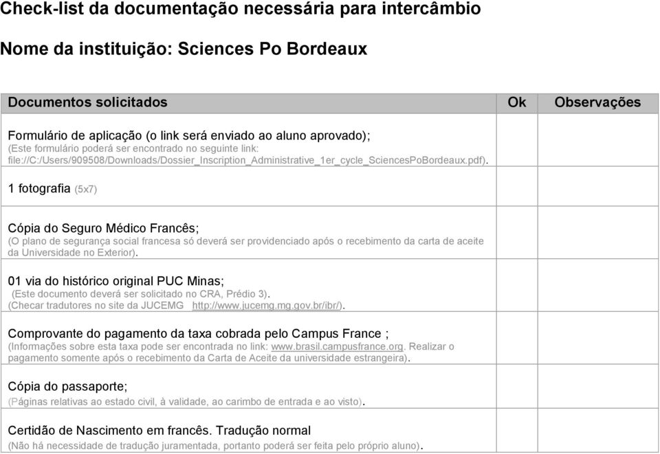 1 fotografia (5x7) Cópia do Seguro Médico Francês; (O plano de segurança social francesa só deverá ser providenciado após o recebimento da carta de aceite da Universidade no Exterior).