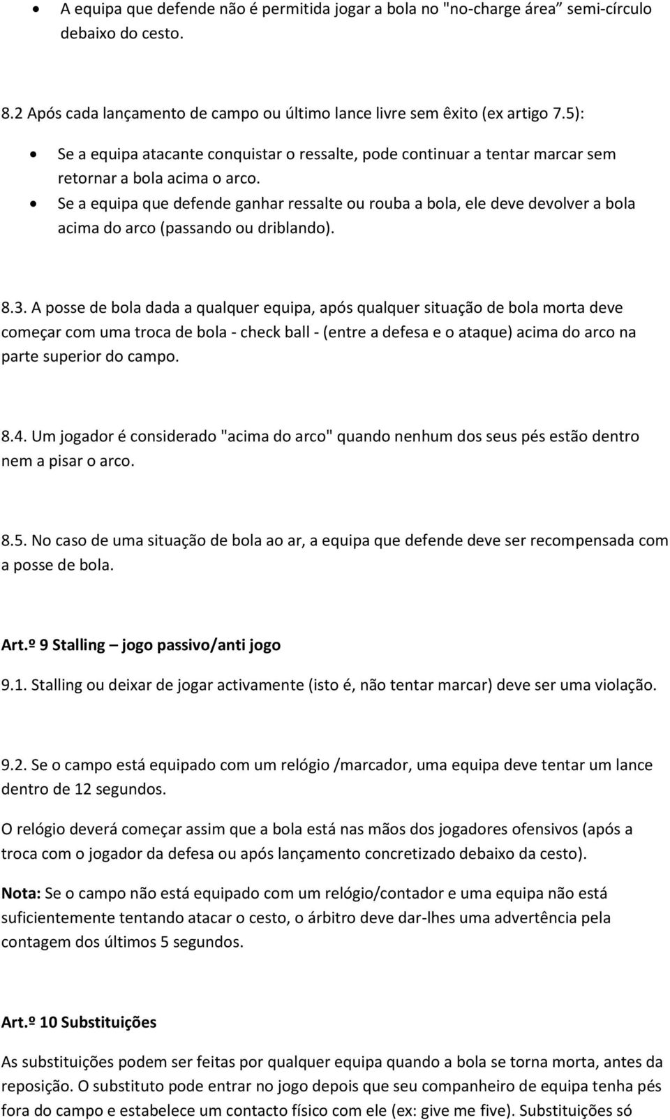 Se a equipa que defende ganhar ressalte ou rouba a bola, ele deve devolver a bola acima do arco (passando ou driblando). 8.3.