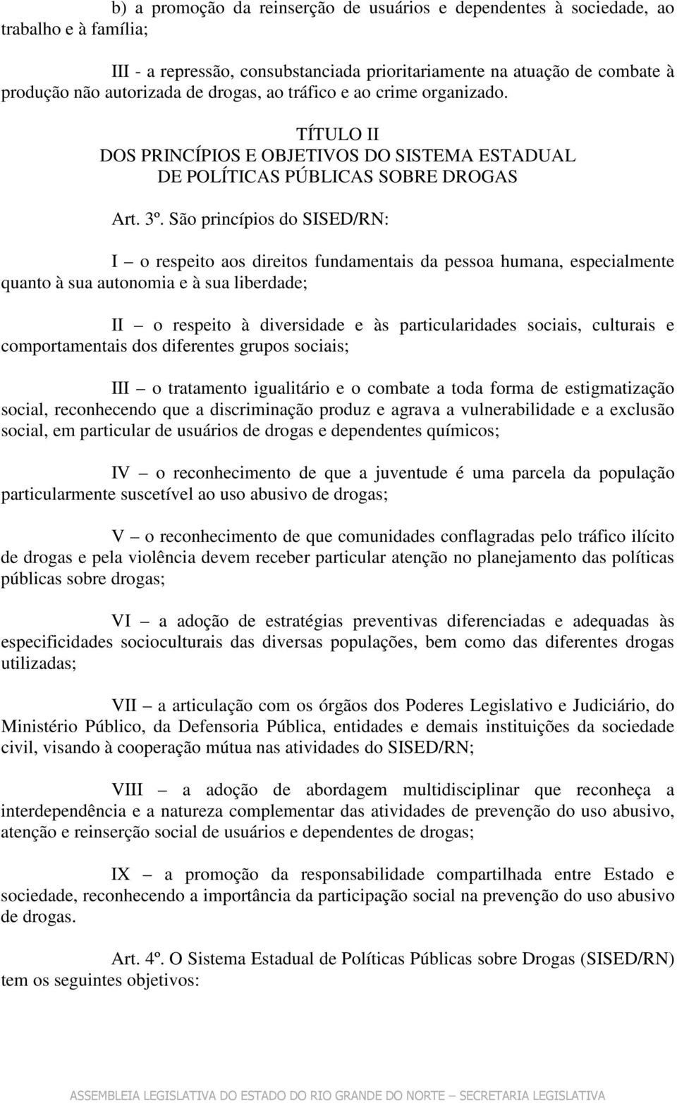 São princípios do SISED/RN: I o respeito aos direitos fundamentais da pessoa humana, especialmente quanto à sua autonomia e à sua liberdade; II o respeito à diversidade e às particularidades sociais,