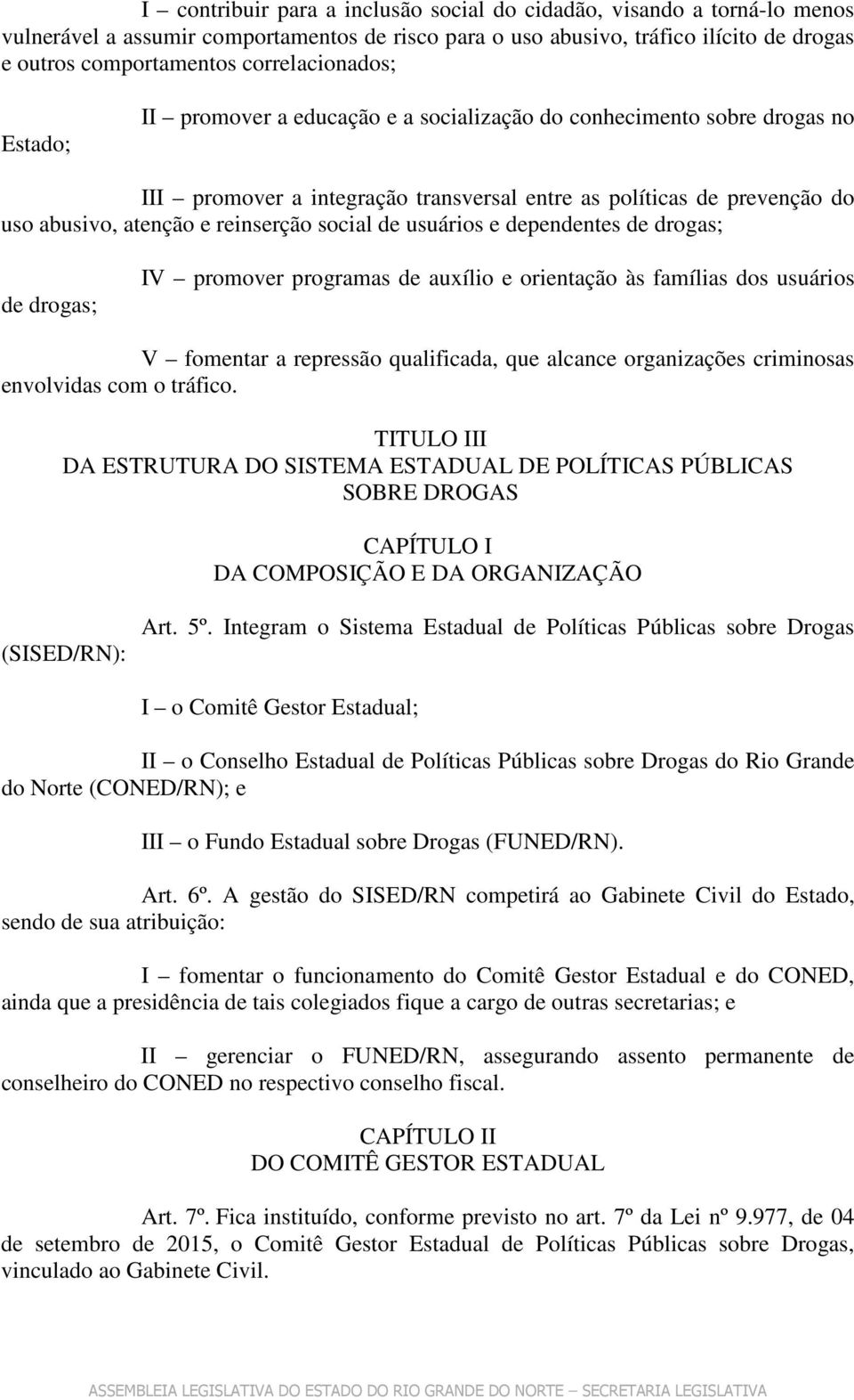 reinserção social de usuários e dependentes de drogas; de drogas; IV promover programas de auxílio e orientação às famílias dos usuários V fomentar a repressão qualificada, que alcance organizações