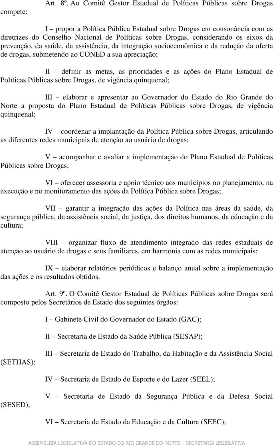 considerando os eixos da prevenção, da saúde, da assistência, da integração socioeconômica e da redução da oferta de drogas, submetendo ao CONED a sua apreciação; II definir as metas, as prioridades