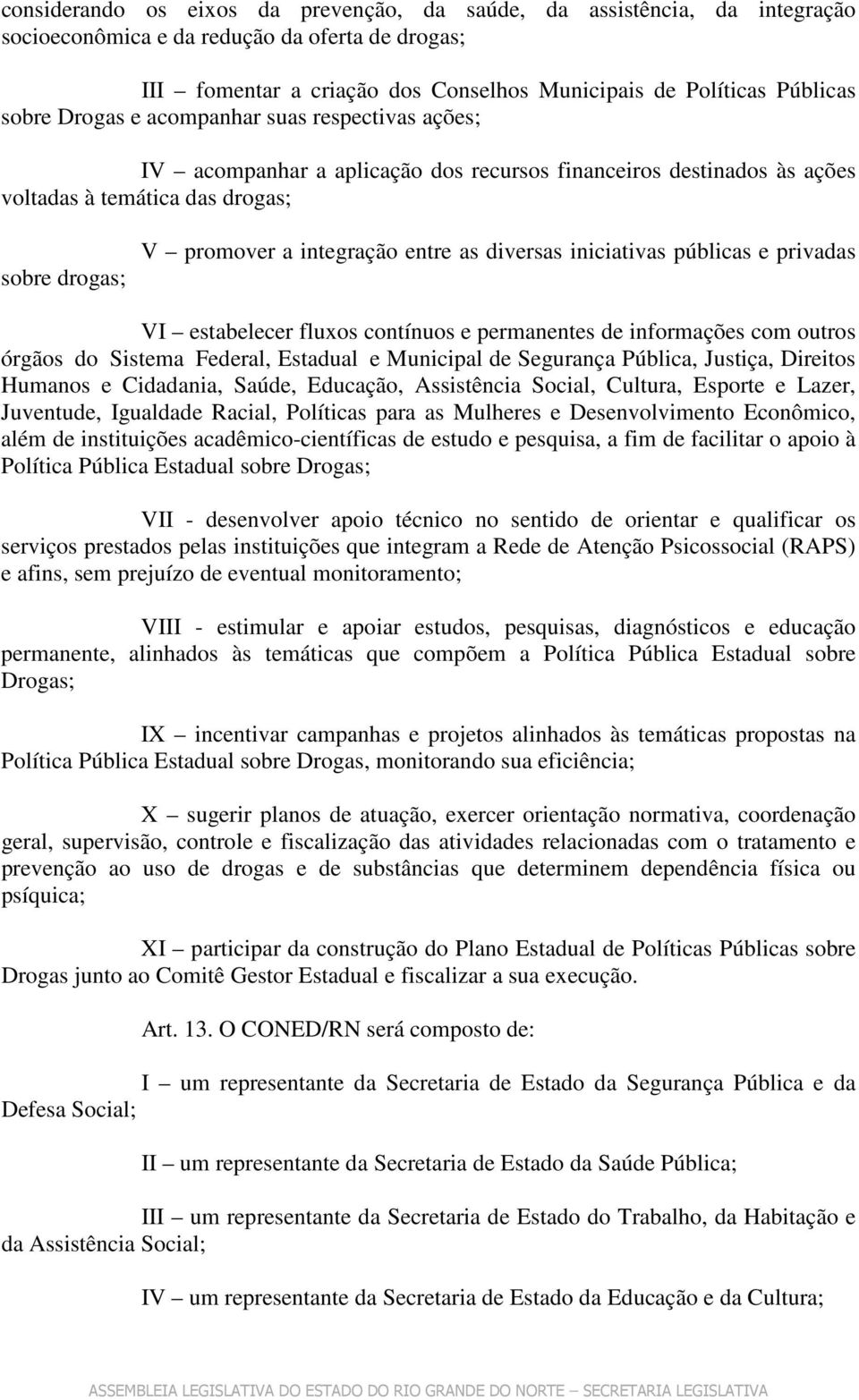 diversas iniciativas públicas e privadas VI estabelecer fluxos contínuos e permanentes de informações com outros órgãos do Sistema Federal, Estadual e Municipal de Segurança Pública, Justiça,