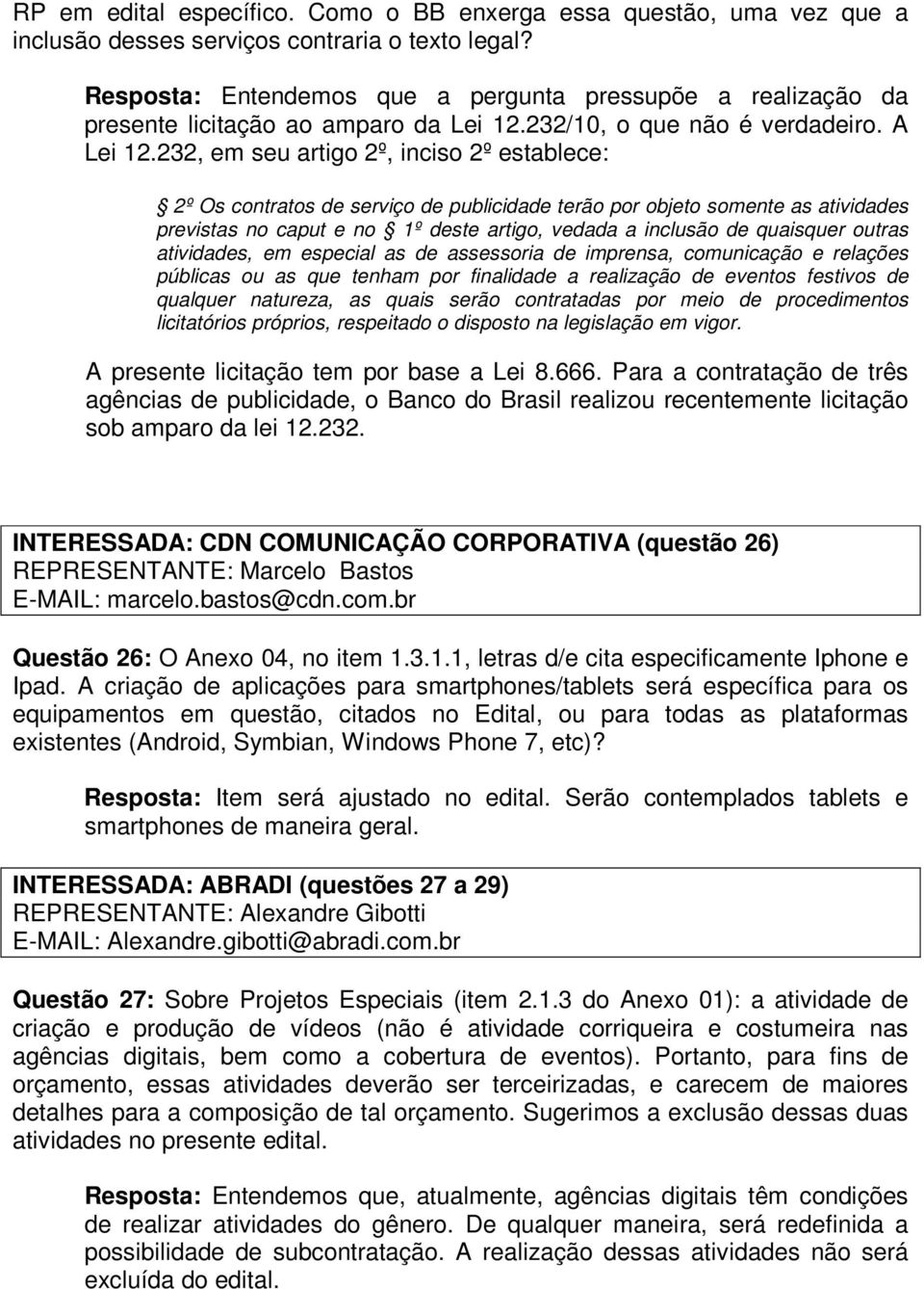 232, em seu artigo 2º, inciso 2º establece: 2º Os contratos de serviço de publicidade terão por objeto somente as atividades previstas no caput e no 1º deste artigo, vedada a inclusão de quaisquer