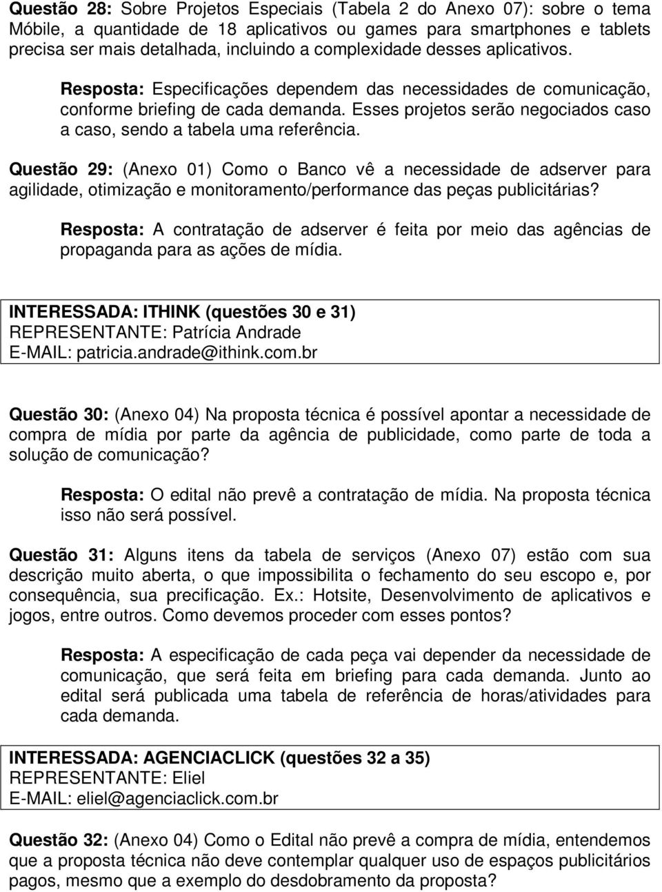 Esses projetos serão negociados caso a caso, sendo a tabela uma referência.