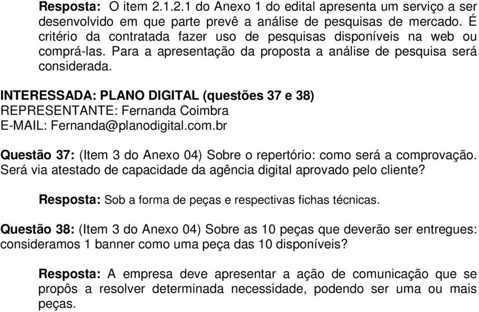 INTERESSADA: PLANO DIGITAL (questões 37 e 38) REPRESENTANTE: Fernanda Coimbra E-MAIL: Fernanda@planodigital.com.br Questão 37: (Item 3 do Anexo 04) Sobre o repertório: como será a comprovação.