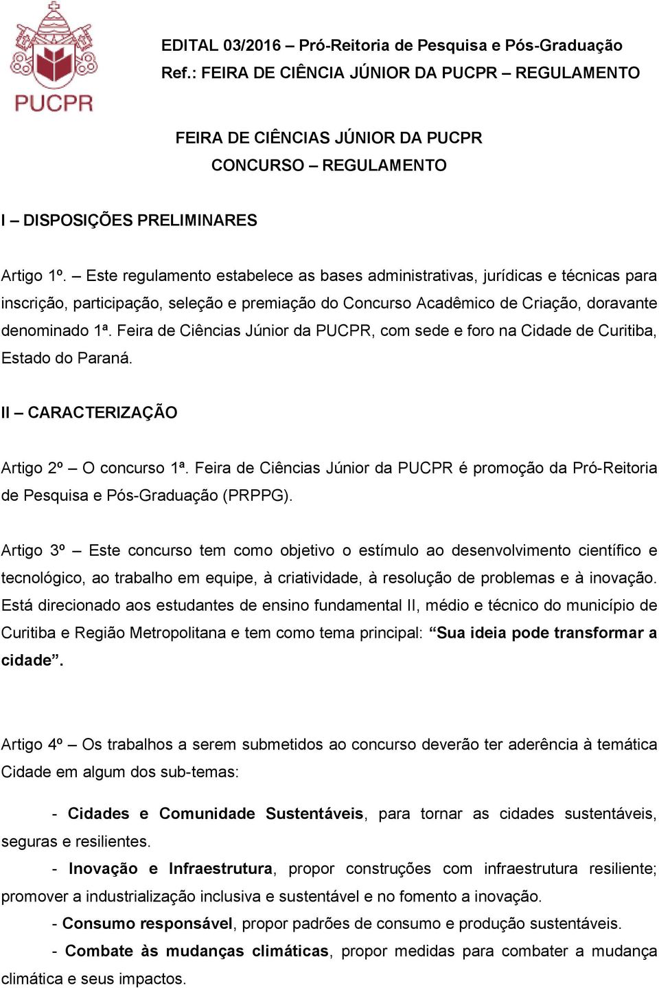 Feira de Ciências Júnior da PUCPR, com sede e foro na Cidade de Curitiba, Estado do Paraná. II CARACTERIZAÇÃO Artigo 2º O concurso 1ª.