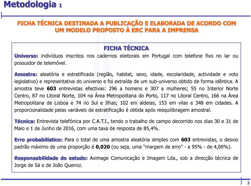 Amostra: aleatória e estratificada (região, habitat, sexo, idade, escolaridade, actividade e voto legislativo) e representativa do universo e foi extraída de um sub-universo obtido de forma idêntica.