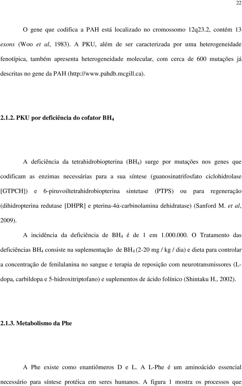 1.2. PKU por deficiência do cofator BH 4 A deficiência da tetrahidrobiopterina (BH 4 ) surge por mutações nos genes que codificam as enzimas necessárias para a sua síntese (guanosinatrifosfato