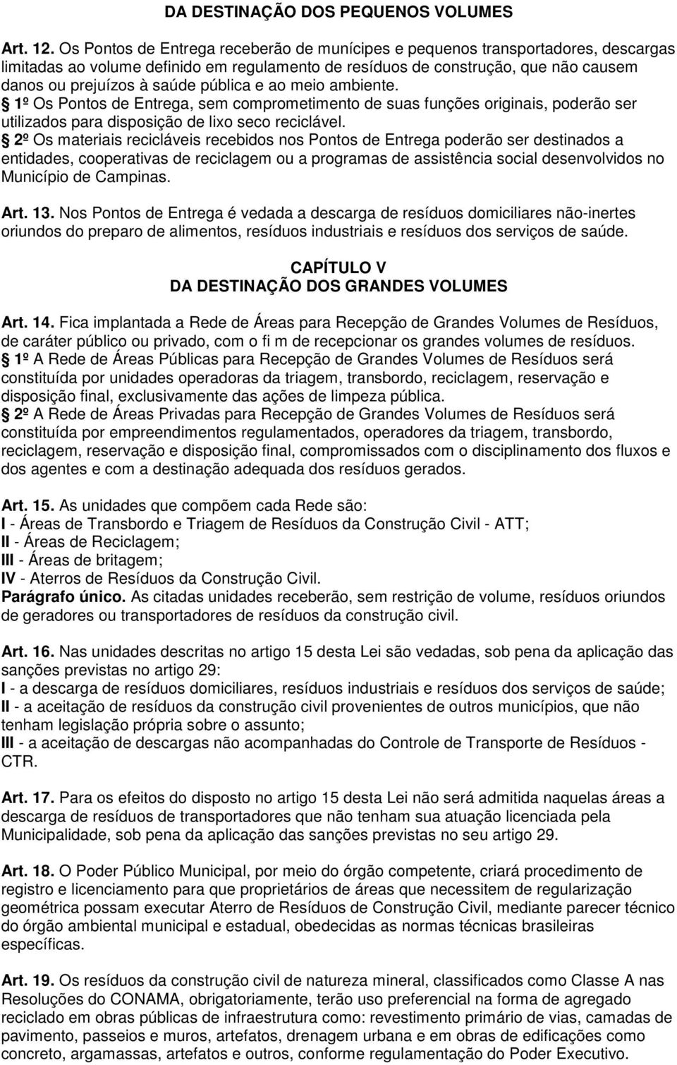 pública e ao meio ambiente. 1º Os Pontos de Entrega, sem comprometimento de suas funções originais, poderão ser utilizados para disposição de lixo seco reciclável.