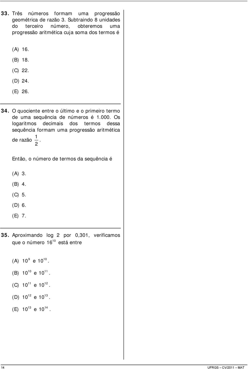 O quociente entre o último e o primeiro termo de uma sequência de números é 1.000.