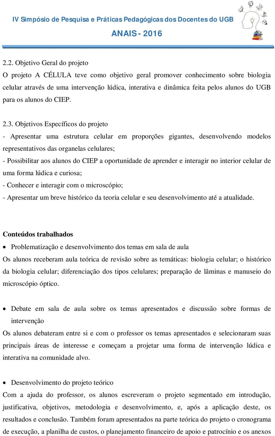 Objetivos Específicos do projeto - Apresentar uma estrutura celular em proporções gigantes, desenvolvendo modelos representativos das organelas celulares; - Possibilitar aos alunos do CIEP a