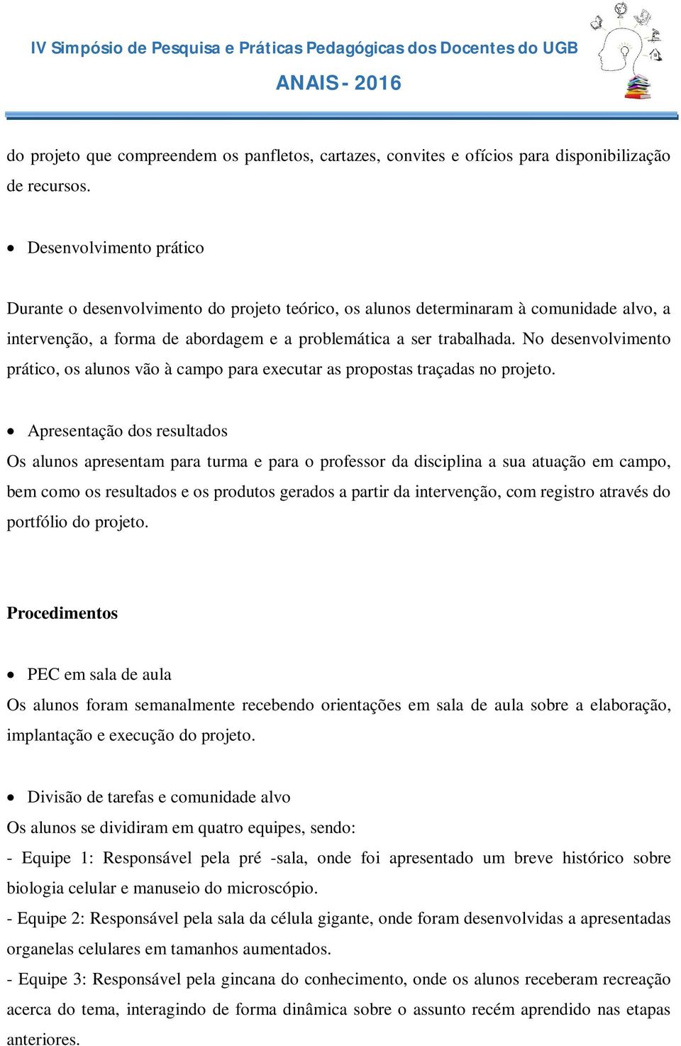 No desenvolvimento prático, os alunos vão à campo para executar as propostas traçadas no projeto.