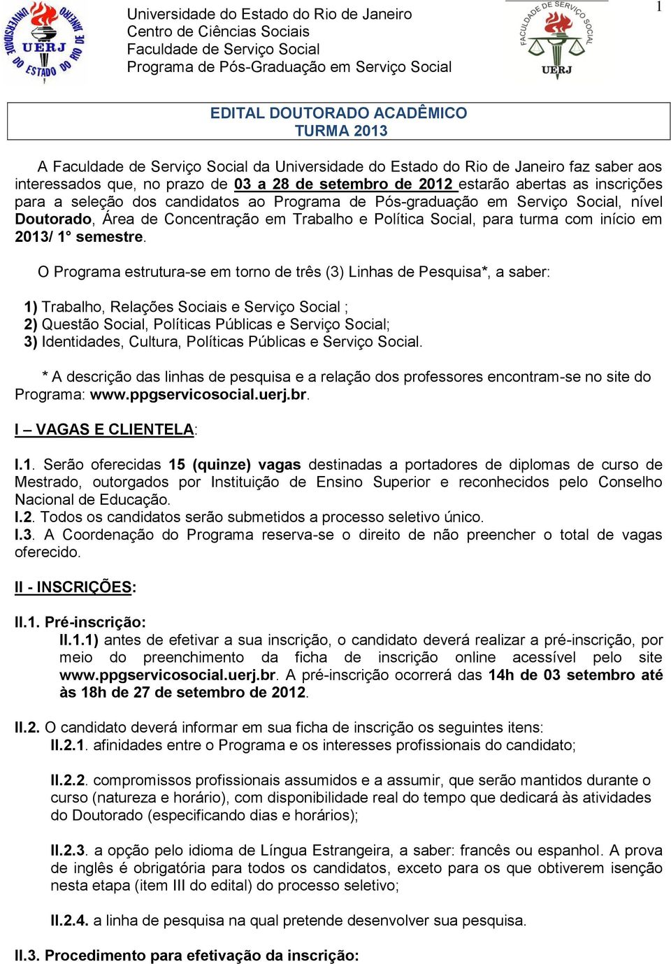 Programa de Pós-graduação em Serviço Social, nível Doutorado, Área de Concentração em Trabalho e Política Social, para turma com início em 2013/ 1 semestre.