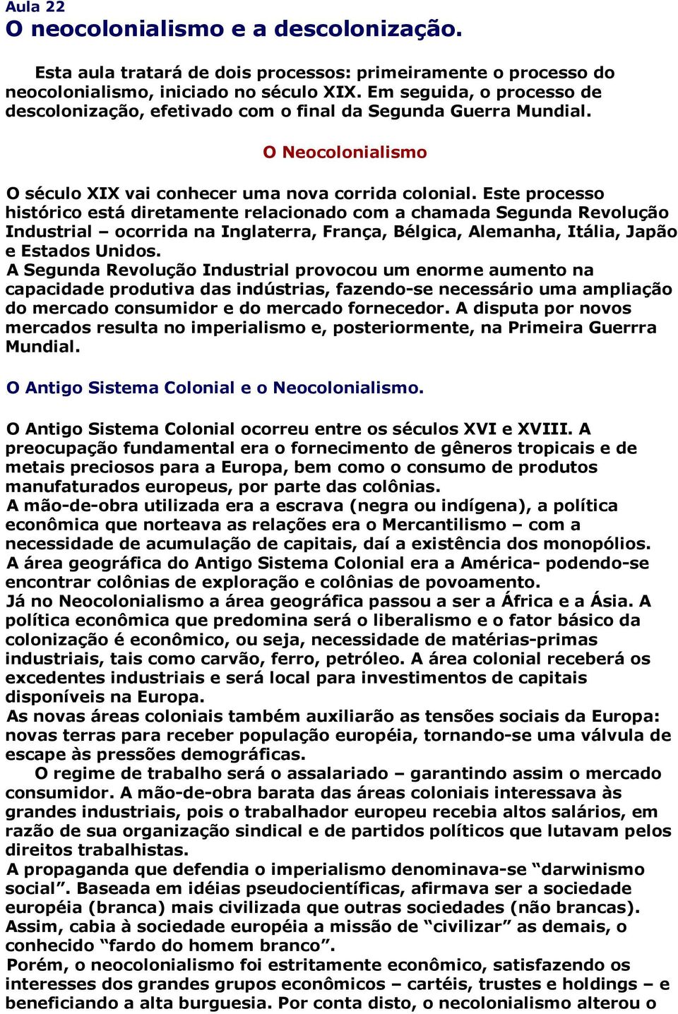 Este processo histórico está diretamente relacionado com a chamada Segunda Revolução Industrial ocorrida na Inglaterra, França, Bélgica, Alemanha, Itália, Japão e Estados Unidos.