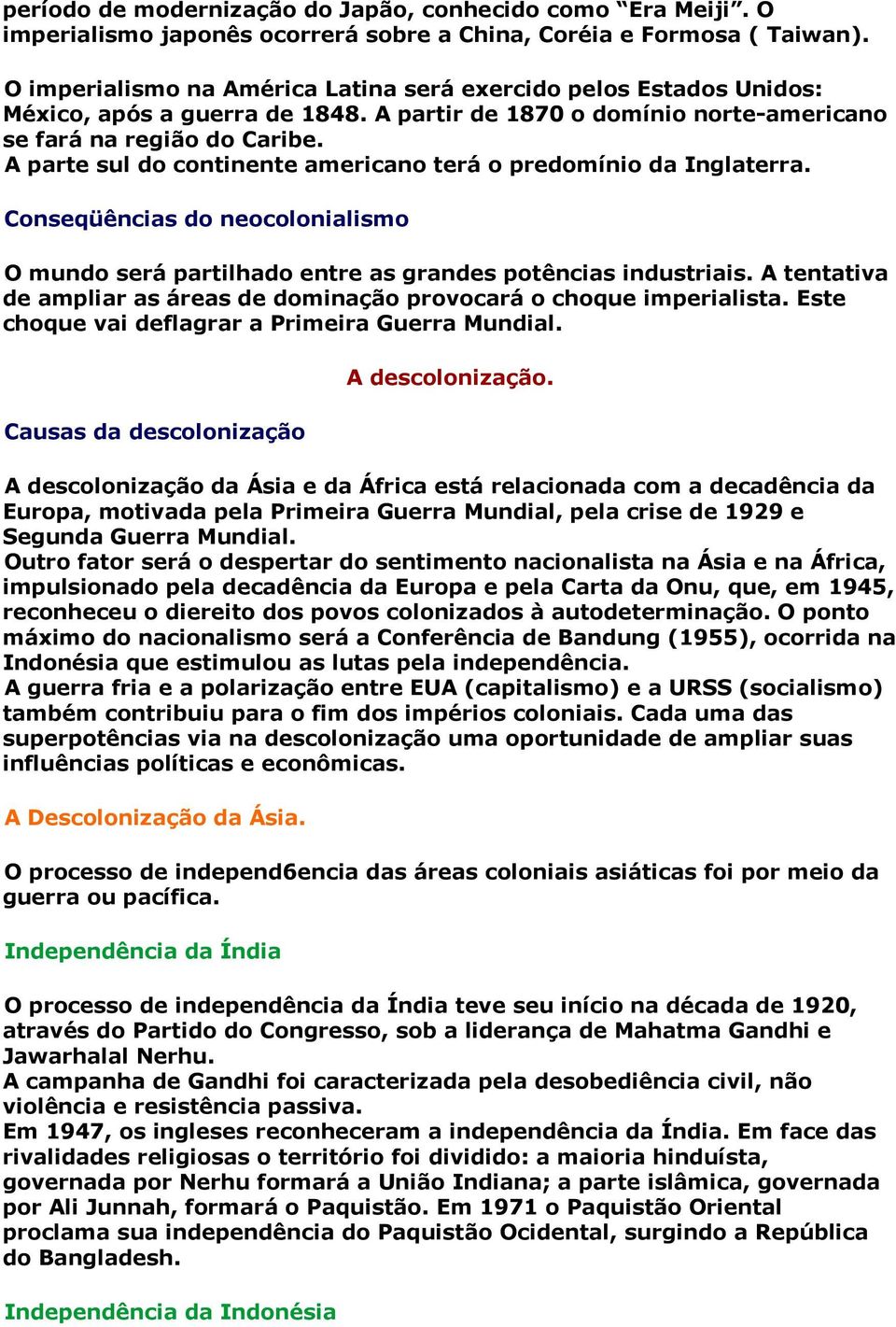 A parte sul do continente americano terá o predomínio da Inglaterra. Conseqüências do neocolonialismo O mundo será partilhado entre as grandes potências industriais.