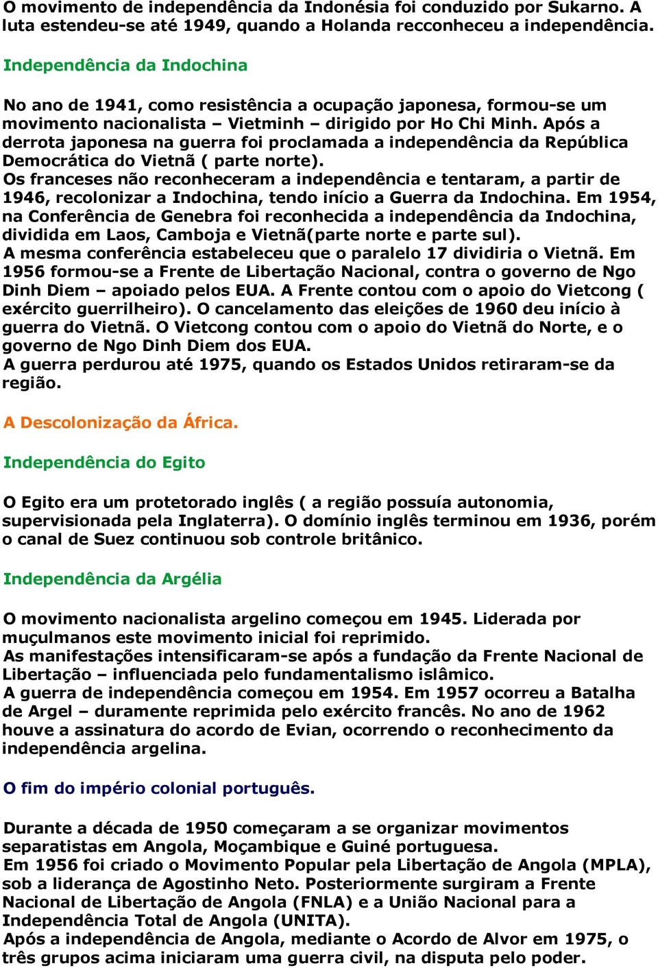 Após a derrota japonesa na guerra foi proclamada a independência da República Democrática do Vietnã ( parte norte).