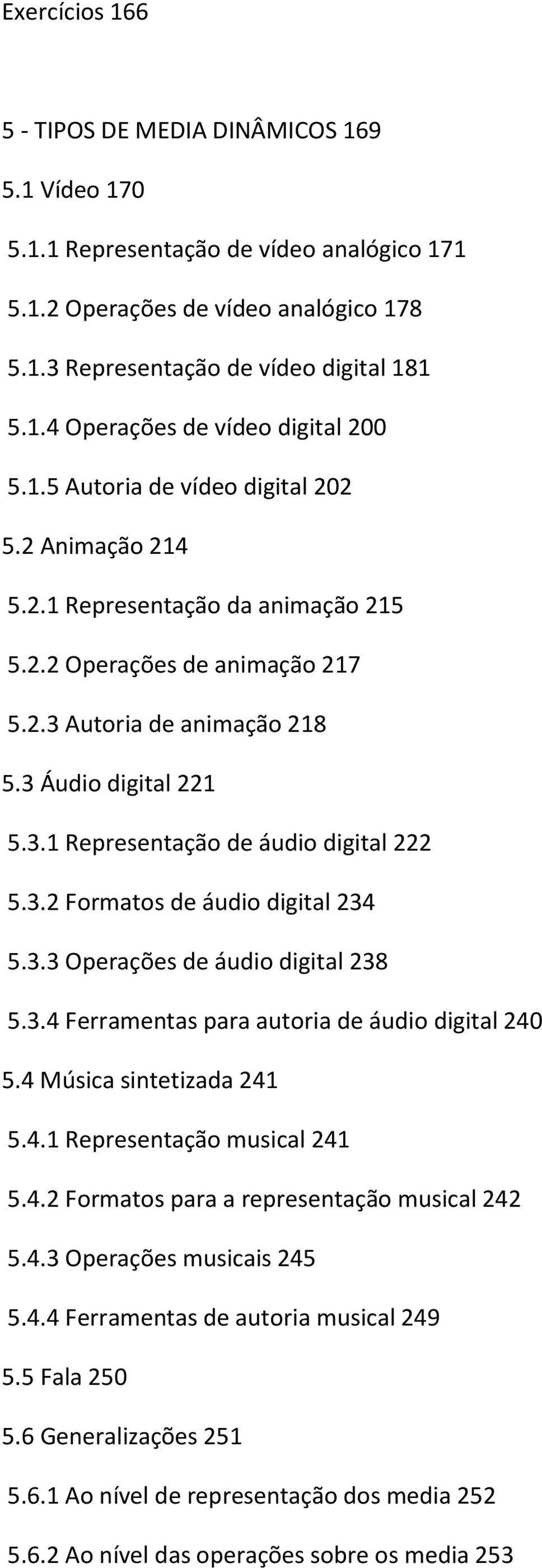 3.2 Formatos de áudio digital 234 5.3.3 Operações de áudio digital 238 5.3.4 Ferramentas para autoria de áudio digital 240 5.4 Música sintetizada 241 5.4.1 Representação musical 241 5.4.2 Formatos para a representação musical 242 5.