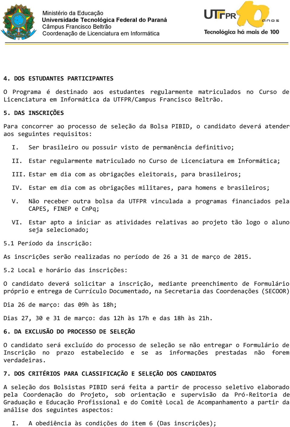 Estar regularmente matriculado no Curso de Licenciatura em Informática; III. Estar em dia com as obrigações eleitorais, para brasileiros; IV.