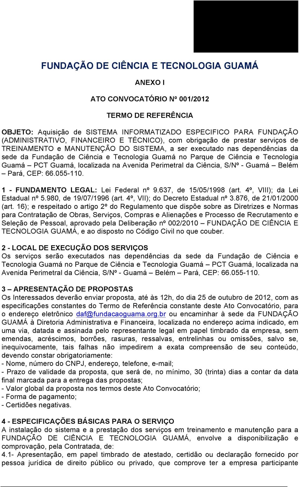 Perimetral da Ciência, S/Nº - Guamá Belém Pará, CEP: 66.055-110. 1 - FUNDAMENTO LEGAL: Lei Federal nº 9.637, de 15/05/1998 (art. 4º, VIII); da Lei Estadual nº 5.980, de 19/07/1996 (art.