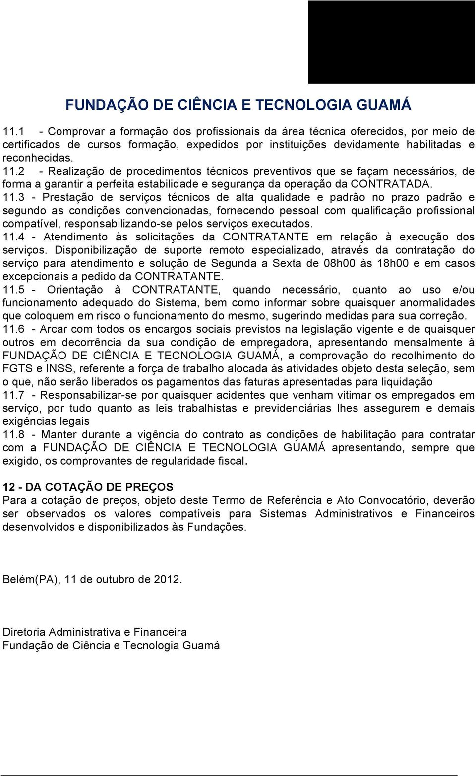 3 - Prestação de serviços técnicos de alta qualidade e padrão no prazo padrão e segundo as condições convencionadas, fornecendo pessoal com qualificação profissional compatível, responsabilizando-se