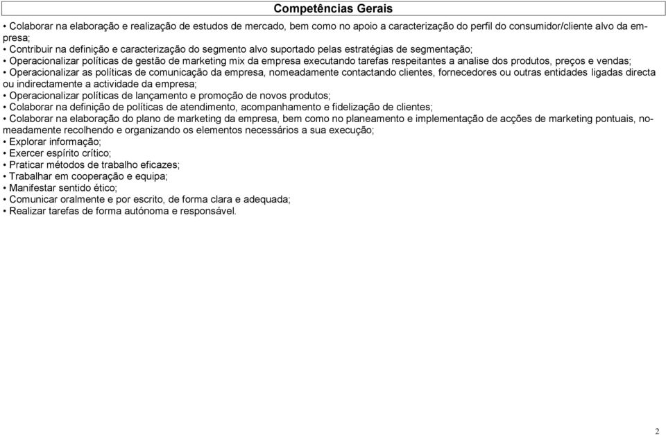 da mprsa, nomadamnt contactando clints, forncdors ou outras ntidads ligadas dircta ou indirctamnt a actividad da mprsa; Opracionalizar políticas d lançamnto promoção d novos produtos; Colaborar na