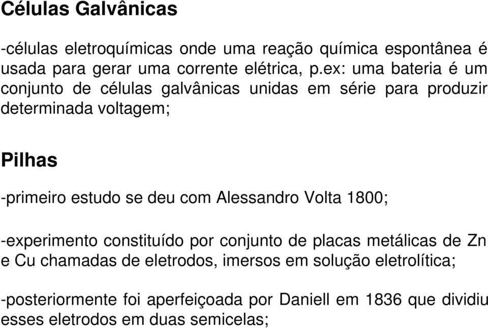 estudo se deu com Alessandro Volta 1800; -experimento constituído por conjunto de placas metálicas de Zn e Cu chamadas de