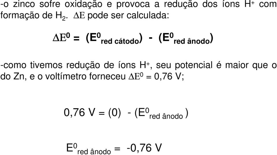 tivemos redução de íons H +, seu potencial é maior que o do Zn, e o