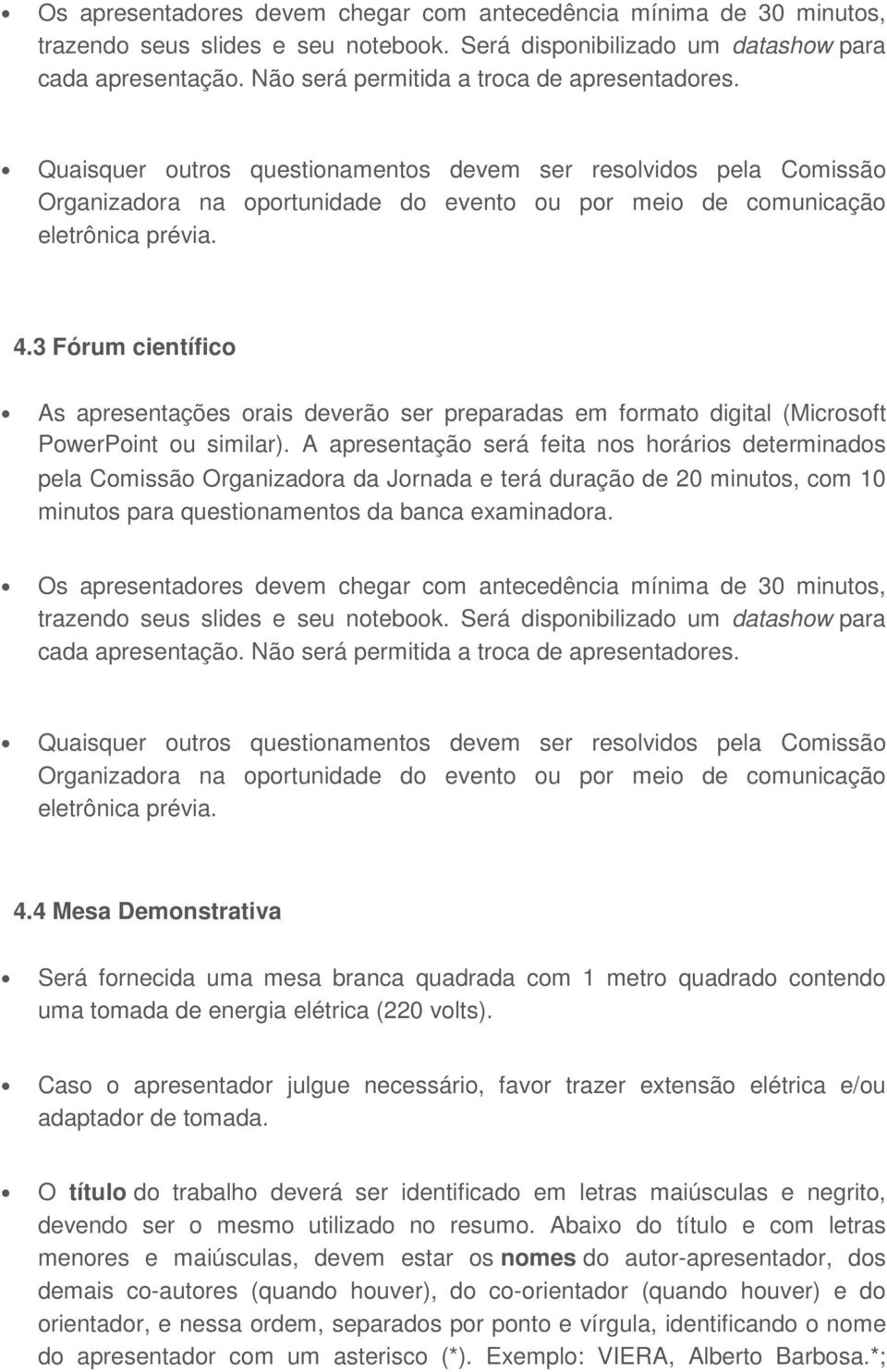 4.3 Fórum científico As apresentações orais deverão ser preparadas em formato digital (Microsoft PowerPoint ou similar).