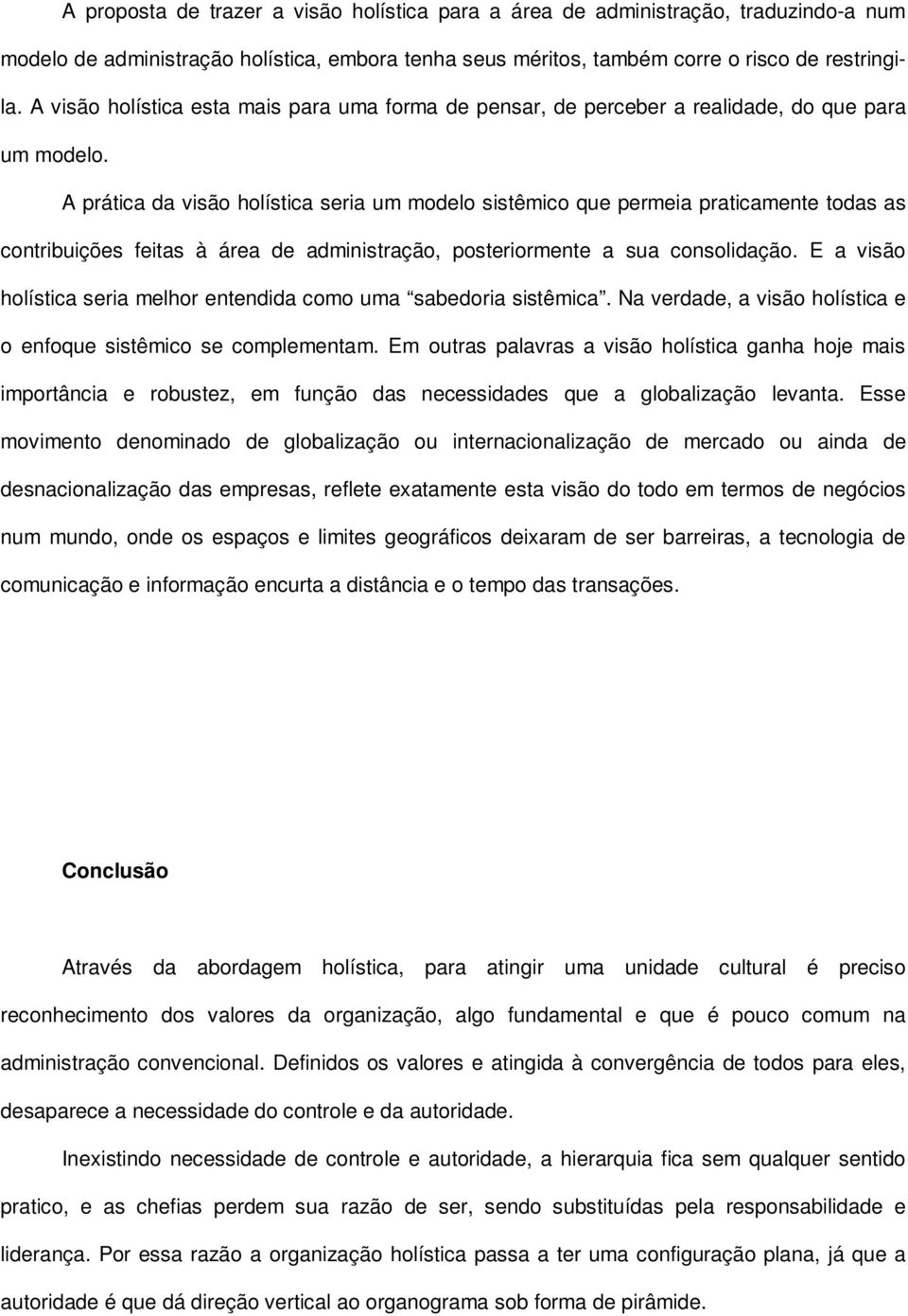 A prática da visão holística seria um modelo sistêmico que permeia praticamente todas as contribuições feitas à área de administração, posteriormente a sua consolidação.