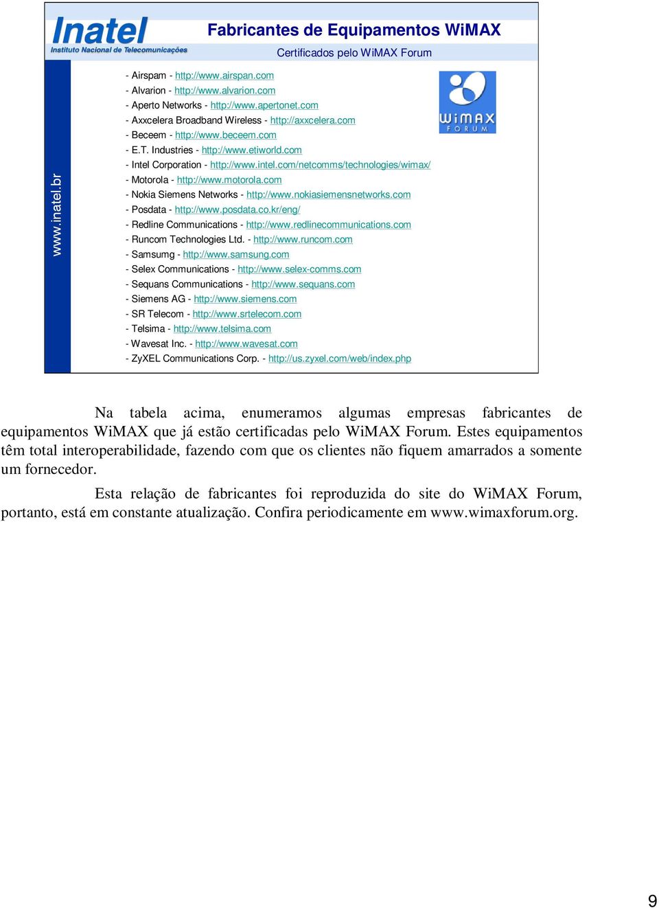 com/netcomms/technologies/wimax/ - Motorola - http://www.motorola.com - Nokia Siemens Networks - http://www.nokiasiemensnetworks.com - Posdata - http://www.posdata.co.kr/eng/ - Redline Communications - http://www.