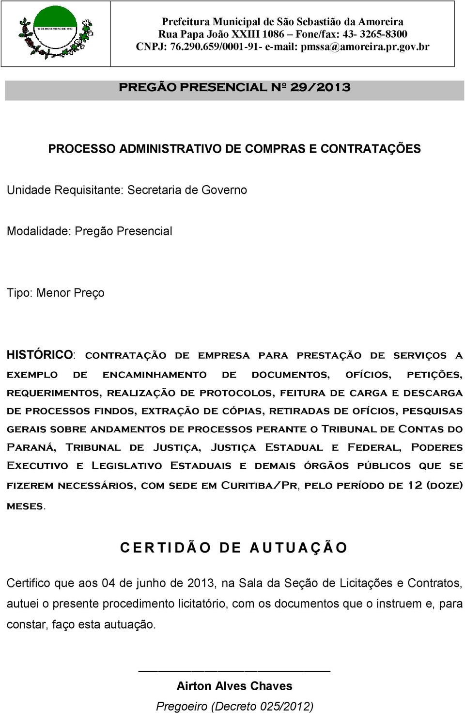 ofícios, pesquisas gerais sobre andamentos de processos perante o Tribunal de Contas do Paraná, Tribunal de Justiça, Justiça Estadual e Federal, Poderes Executivo e Legislativo Estaduais e demais