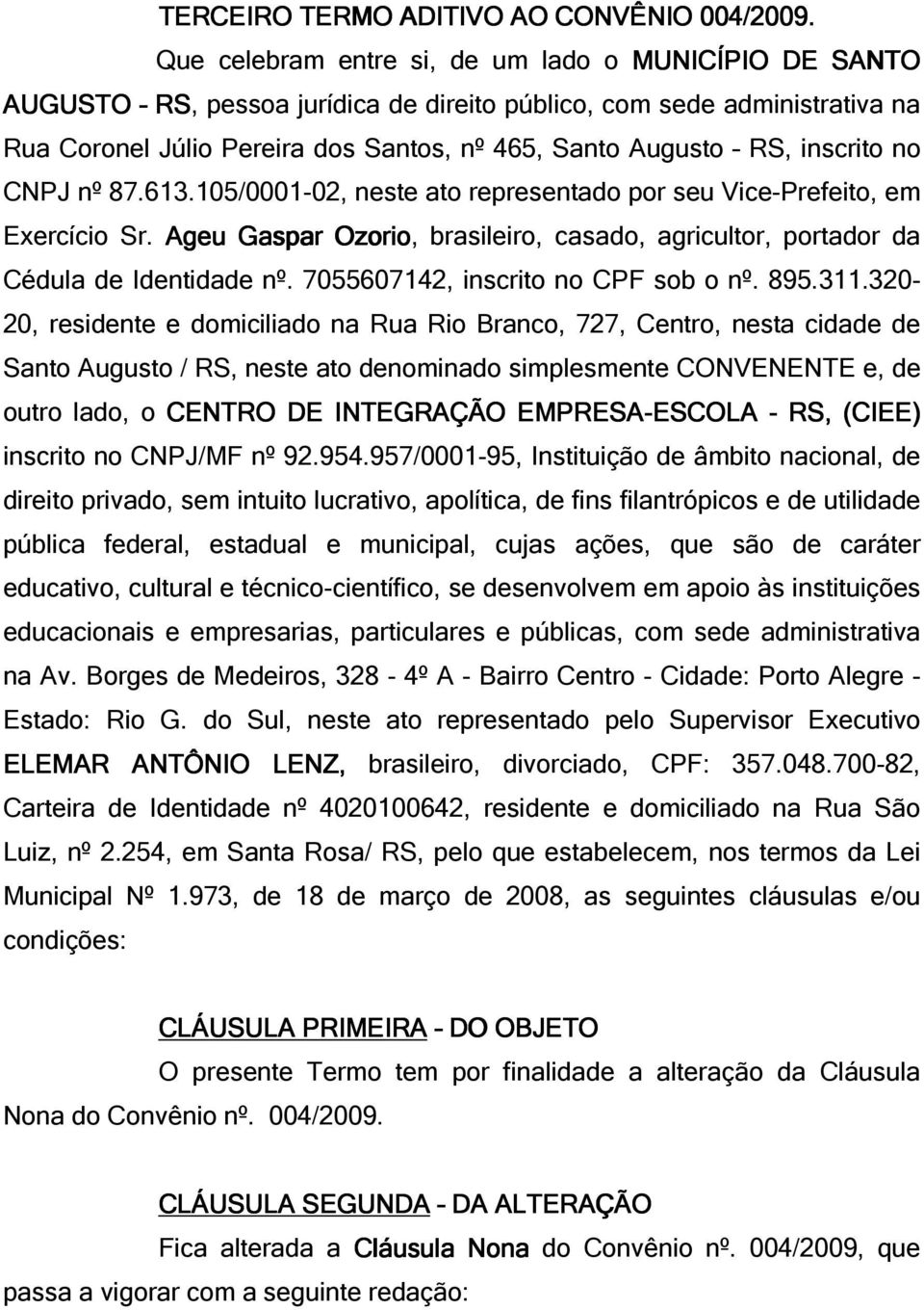 inscrito no CNPJ nº 87.613.105/0001-02, neste ato representado por seu Vice-Prefeito, em Exercício Sr. Ageu Gaspar Ozorio, brasileiro, casado, agricultor, portador da Cédula de Identidade nº.