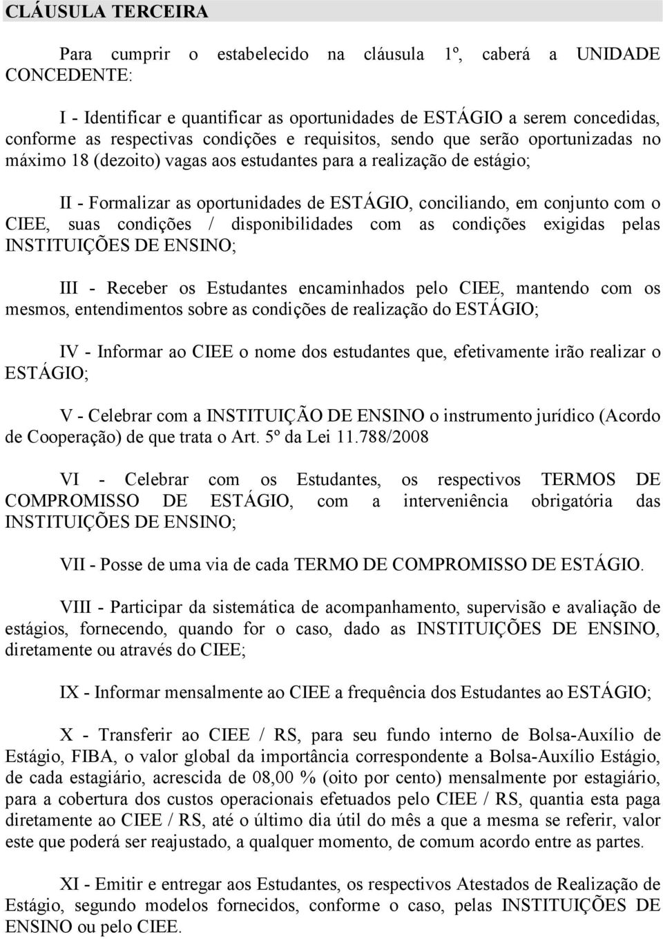 com o CIEE, suas condições / disponibilidades com as condições exigidas pelas INSTITUIÇÕES DE ENSINO; III - Receber os Estudantes encaminhados pelo CIEE, mantendo com os mesmos, entendimentos sobre