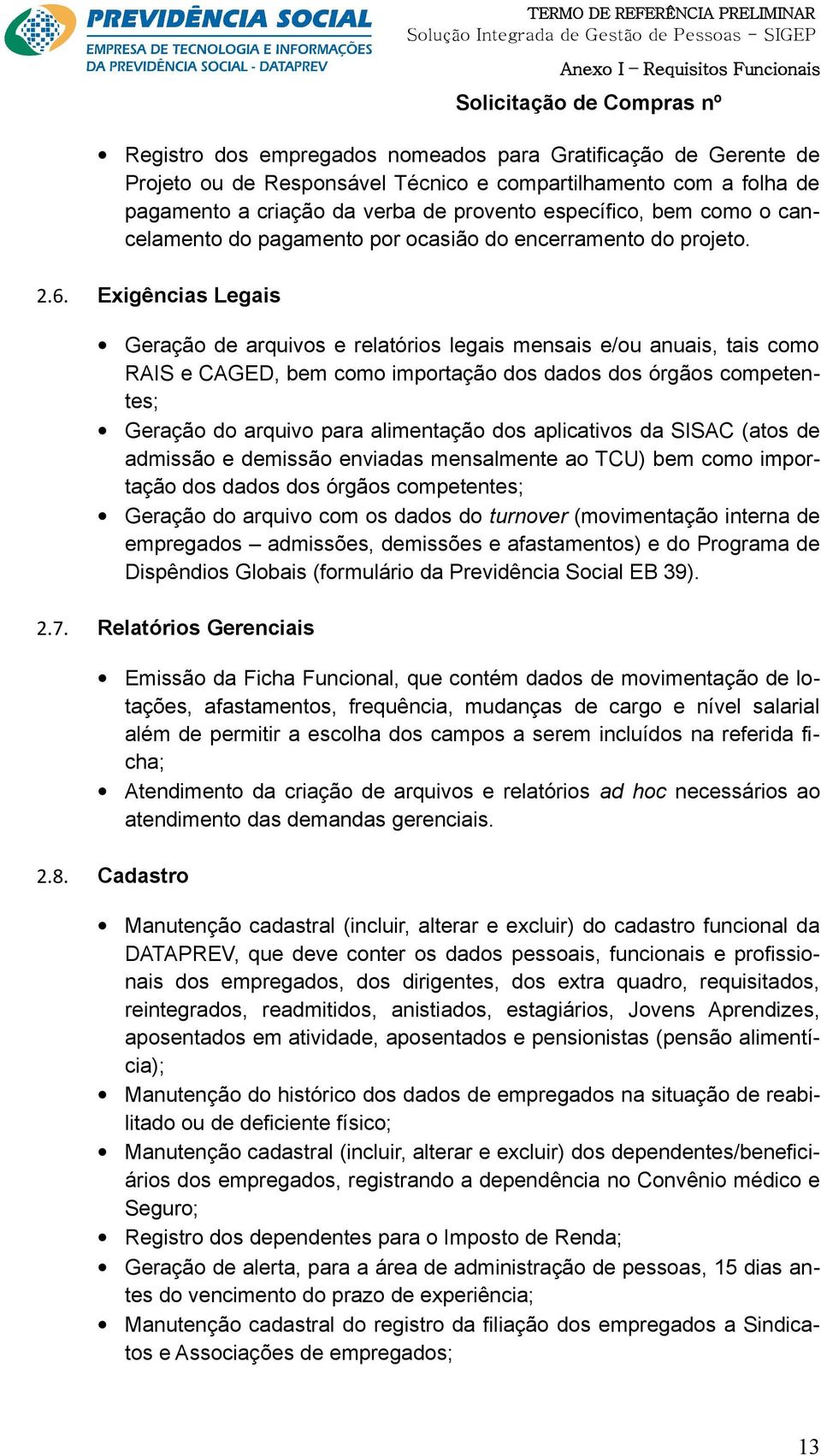 Exigências Legais Geraçã de arquivs e relatóris legais mensais e/u anuais, tais cm RAIS e CAGED, bem cm imprtaçã ds dads ds órgãs cmpetentes; Geraçã d arquiv para alimentaçã ds aplicativs da SISAC