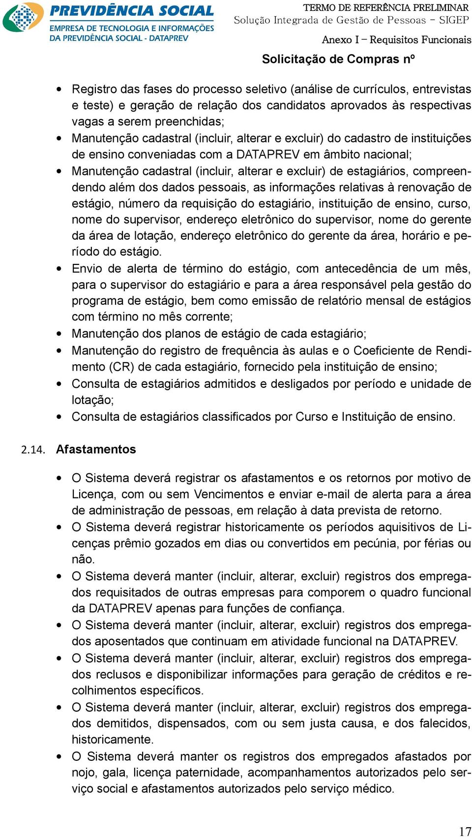 cadastral (incluir, alterar e excluir) de estagiáris, cmpreendend além ds dads pessais, as infrmações relativas à renvaçã de estági, númer da requisiçã d estagiári, instituiçã de ensin, curs, nme d