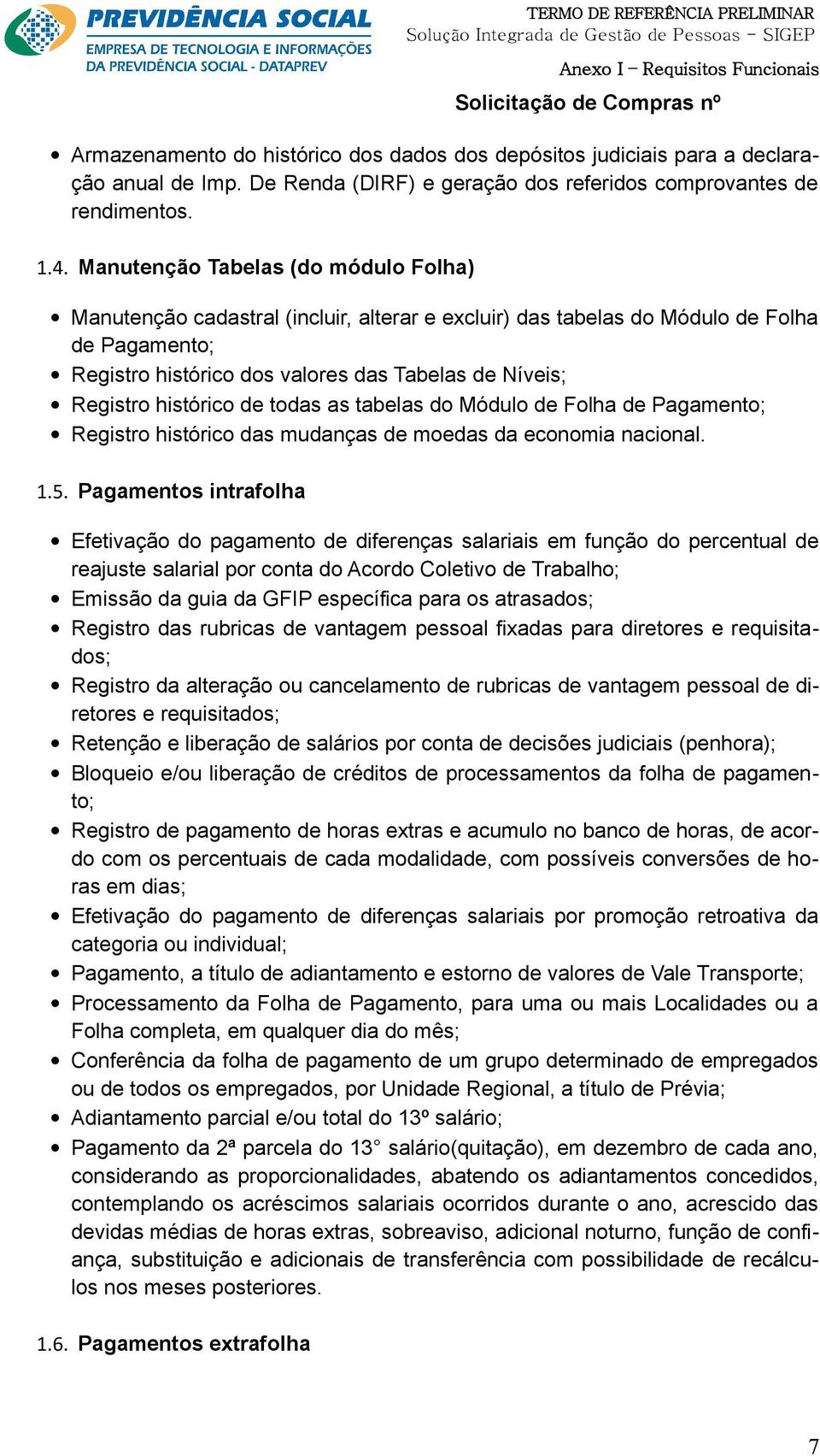 Manutençã Tabelas (d módul Flha) Manutençã cadastral (incluir, alterar e excluir) das tabelas d Módul de Flha de Pagament; Registr históric ds valres das Tabelas de Níveis; Registr históric de tdas