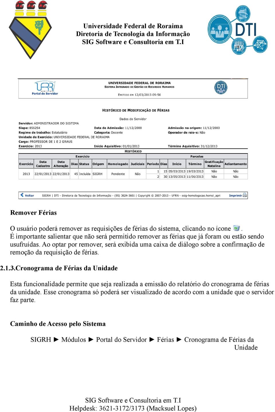 Ao optar por remover, será exibida uma caixa de diálogo sobre a confirmação de remoção da requisição de férias. 2.1.3.