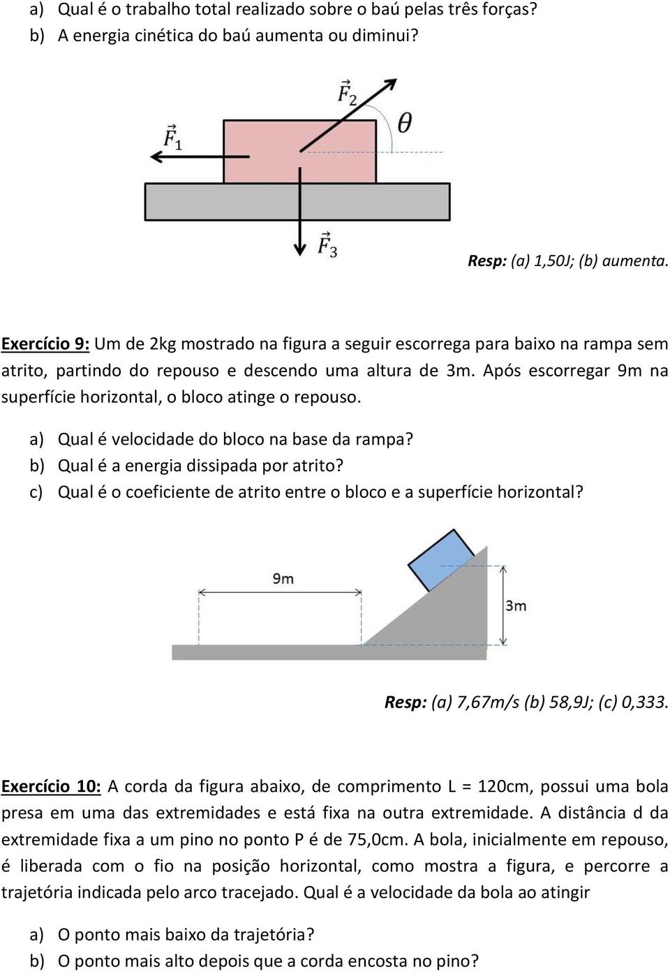 Após escorregar 9m na superfície horizontal, o bloco atinge o repouso. a) Qual é velocidade do bloco na base da rampa? b) Qual é a energia dissipada por atrito?